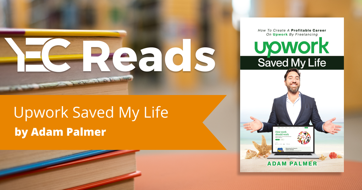 YEC Reads: Upwork Saved My Life by Adam Palmer